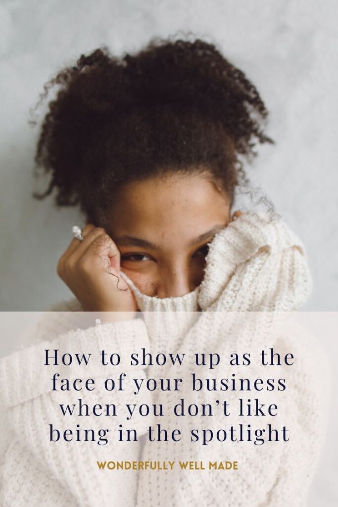 How to show up as the face of your business when you dont like being in the spotlight